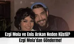 Ezgi Mola ve Enis Arıkan Neden Küstü? Ezgi Mola'dan Gönderme!