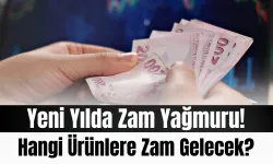 Yeni Yılda Zam Yağmuru! Hangi Ürünlere Zam Gelecek? Yeni Zamlar Kapıda mı? Üretim Maliyetleri Arttı mı?