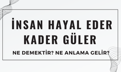 "İnsan Hayal Eder, Kader Güler" Atasözü Ne Demek? Ne Anlama Geliyor?