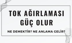 "Tok Ağırlaması Güç Olur" Atasözü Ne Demek? Ne Anlama Geliyor?