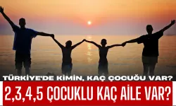 Türkiye'de Kimin, Kaç Çocuğu Var? 2,3,4,5 Çocuklu Kaç Aile Var? İşte Bütün Veriler...