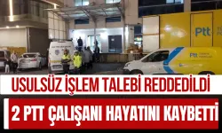 Usulsüz İşlem Talebi Katliama Dönüştü: 2 PTT Çalışanı Hayatını Kaybetti