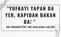 Yufkayı Yapan da Yer, Kapıdan Bakan da! Atasözü Ne Demek? Ne Anlama Geliyor?