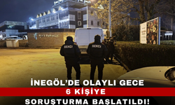 İnegöl'de Olaylı Gece; 6 Kişiye Soruşturma Başlatıldı!