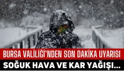 Bursa Valiliği’nden Son Dakika Uyarısı! Soğuk Hava ve Kar Yağışı...