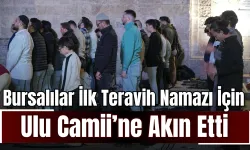 Bursalılar İlk Teravih Namazı İçin Ulu Camii’ne Akın Etti