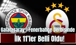 Galatasaray - Fenerbahçe Derbisinde İlk 11’ler Belli Oldu!