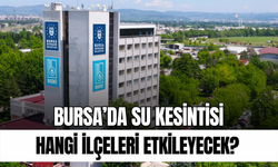 Bursa'da Su Kesintisi: Hangi İlçeleri Etkileyecek?
