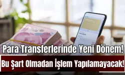 Para Transferlerinde Yeni Dönem! 1 Mart’tan Sonra Bu Şart Olmadan İşlem Yapılamayacak!