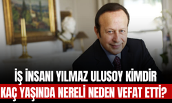 İş İnsanı Yılmaz Ulusoy Kimdir, Kaç Yaşında, Nereli, Neden Vefat Etti?