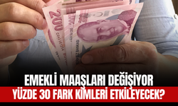 Emekli Maaşları Değişiyor: Yüzde 30 Fark Kimleri Etkileyecek?