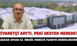 Başkan Ayhan 52. İnegöl Mobilya Fuarı'nı Değerlendirdi: Ziyaretçi Arttı, Peki Destek Nerede?