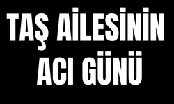 Taş Ailesinin Acı Günü