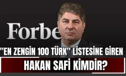 "En Zengin 100 Türk" Listesine Giren Hakan Safi Kimdir?