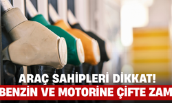 Araç Sahipleri Dikkat! Benzin ve Motorine Çifte Zam