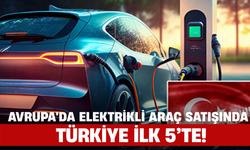 Avrupa'da Elektrikli Araç Satışında Türkiye İlk 5’te!