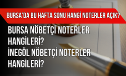 Bursa’da Bu Hafta Sonu Hangi Noterler Açık? Bursa Nöbetçi Noterler Hangileri? İnegöl Nöbetçi Noterler Hangileri?