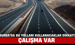 Bursa'da Bu Yolları Kullanacaklar Dikkat! Çalışma Var