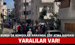 Bursa'da Komşular Arasında Çöp Atma Kavgası: Yaralılar Var!