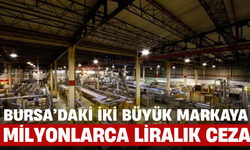Bursa’daki İki Büyük Markaya Milyonlarca Liralık Ceza