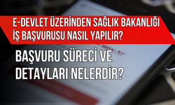 E-Devlet Üzerinden Sağlık Bakanlığı İş Başvurusu Nasıl Yapılır? Başvuru Süreci ve Detayları Nelerdir?