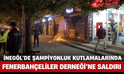 İnegöl'de Şampiyonluk Kutlamalarında Fenerbahçeliler Derneği’ne Saldırı