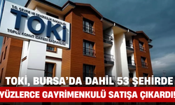TOKİ, Bursa'da Dahil 53 Şehirde Yüzlerce Gayrimenkulü Satışa Çıkardı!