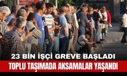 23 Bin İşçi Greve Başladı: Toplu Taşımada Aksamalar Yaşandı