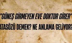 "Güneş Girmeyen Eve Doktor Girer" Atasözü Demek? Ne Anlama Geliyor?