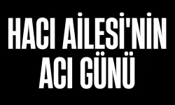 Hacı Ailesi'nin Acı Günü