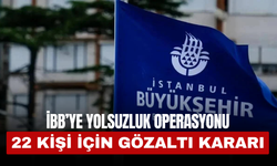 İBB’YE Yolsuzluk Operasyonu! 22 Kişi İçin Gözaltı Kararı