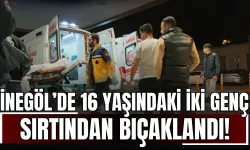 İnegöl’de 16 Yaşındaki İki Genç Sırtından Bıçaklandı!