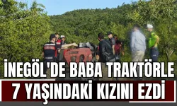 İnegöl'de Baba Traktörle 7 Yaşındaki Kızını Ezdi!