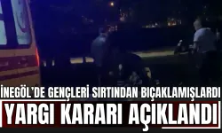 İnegöl’de Gençleri Sırtından Bıçaklamışlardı: Yargı Kararı Açıklandı