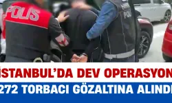 İstanbul’da dev operasyon: 272 torbacı gözaltına alındı