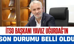 İTSO Başkanı Yavuz Uğurdağ'ın Son Durumu Belli Oldu