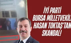 İYİ Parti Bursa Milletvekili Hasan Toktaş'tan Skandal!