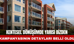 Kentesel Dönüşümde Yarısı Bizden Kampanyasının Detayları Belli Oldu
