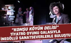 “Komşu Köyün Delisi” Tiyatro Oyunu Galasıyla İnegöllü Sanatseverlerle Buluştu