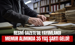 Resmi Gazete'de Yayımlandı: Memur Alımında 35 Yaş Şartı Geldi!