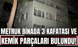 Metruk binada 3 kafatası ve kemik parçaları bulundu!