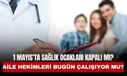 1 Mayıs’ta Sağlık Ocakları Kapalı mı? Aile Hekimleri Bugün Çalışıyor mu?