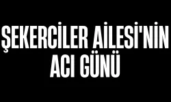 Şekerciler Ailesi'nin Acı Günü