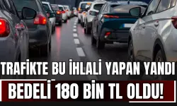 Trafikte Bu İhlali Yapan Yandı! Bedeli 180 Bin TL Oldu!