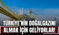 Türkiye’nin Doğalgazını Almak İçin Geliyorlar!