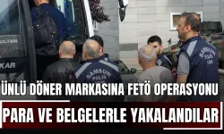 Ünlü Döner Markasına FETÖ Operasyonu: Para ve Belgelerle Yakalandılar!
