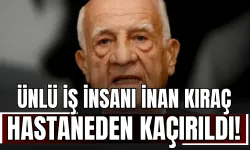 Ünlü İş İnsanı İnan Kıraç Hastaneden Kaçırıldı!