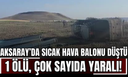 Aksaray’da 2 tane sıcak hava balonu düştü: 1 ölü, çok sayıda yaralı!
