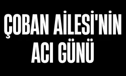 Çoban Ailesi'nin Acı Günü