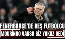 Fenerbahçe'de Beş Futbolcu Mourinho Varsa Biz Yokuz Dedi!
